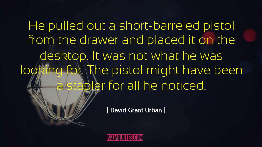 David Grant Urban Quotes: He pulled out a short-barreled