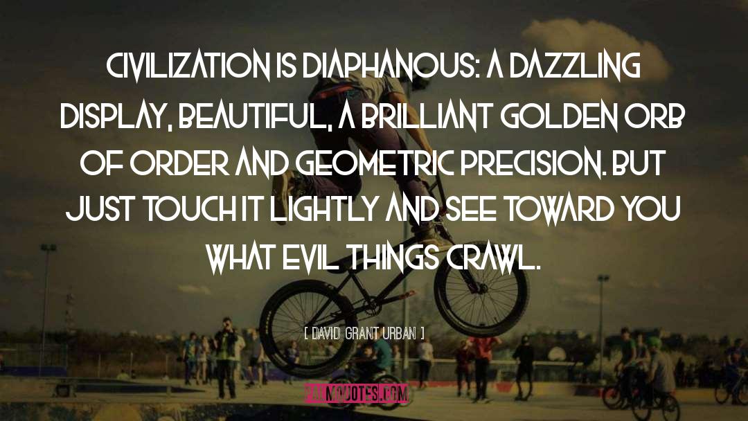 David Grant Urban Quotes: Civilization is diaphanous: a dazzling