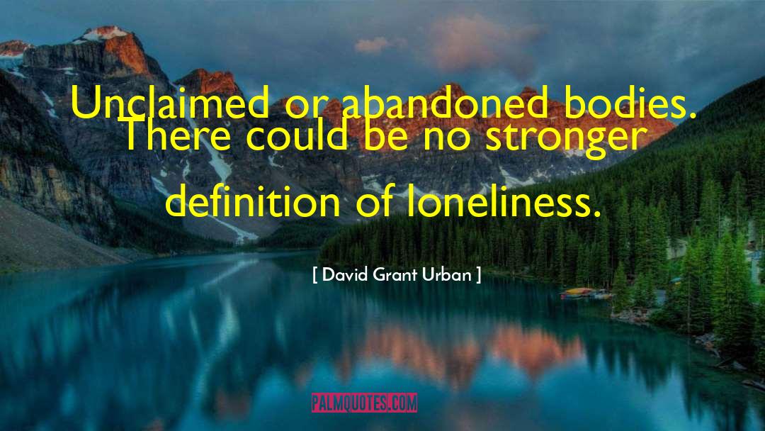 David Grant Urban Quotes: Unclaimed or abandoned bodies. There