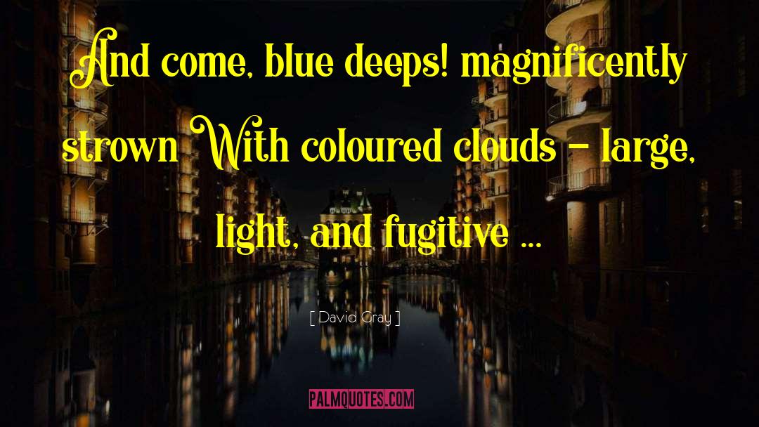 David Gray Quotes: And come, blue deeps! magnificently