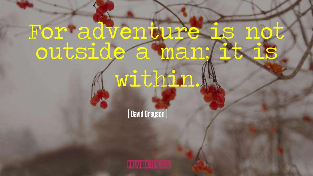 David Grayson Quotes: For adventure is not outside