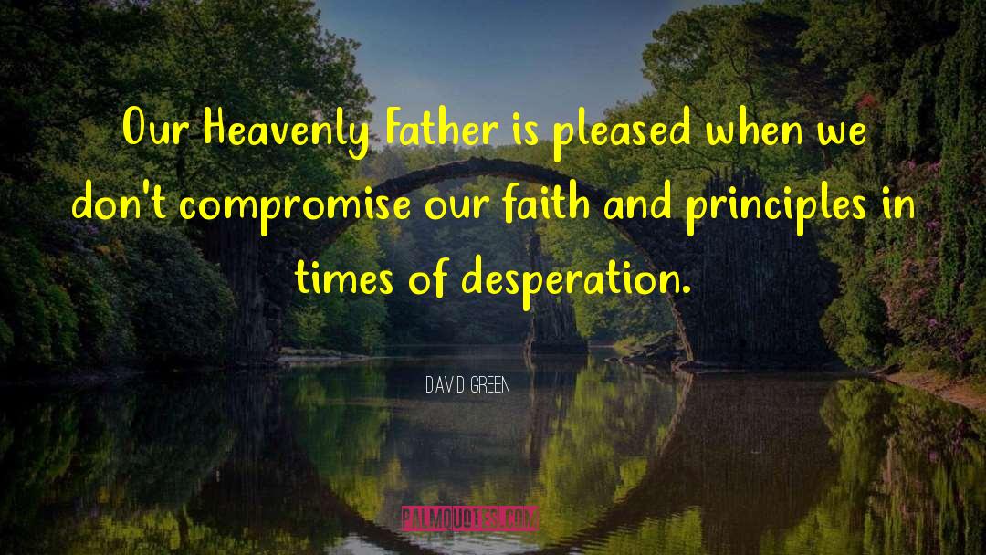 David       Green Quotes: Our Heavenly Father is pleased