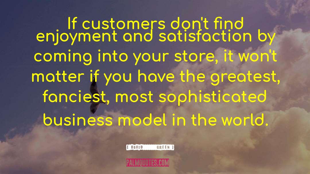 David       Green Quotes: If customers don't find enjoyment