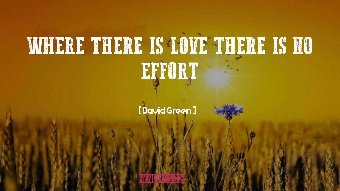 David       Green Quotes: WHERE THERE IS LOVE THERE