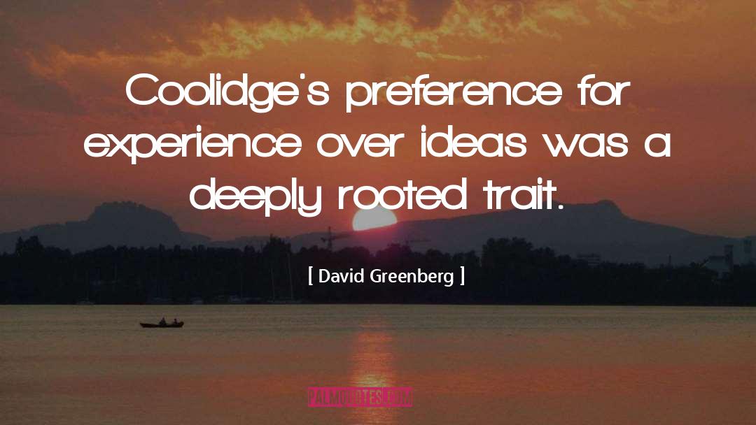 David Greenberg Quotes: Coolidge's preference for experience over