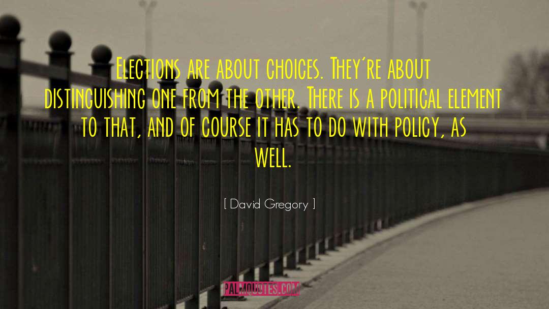 David Gregory Quotes: Elections are about choices. They're