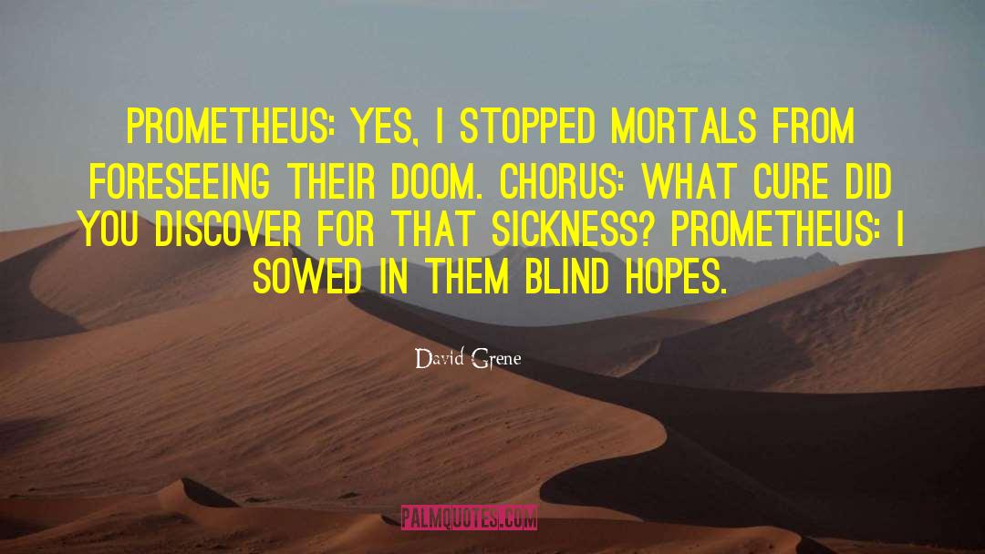 David Grene Quotes: Prometheus: Yes, I stopped mortals