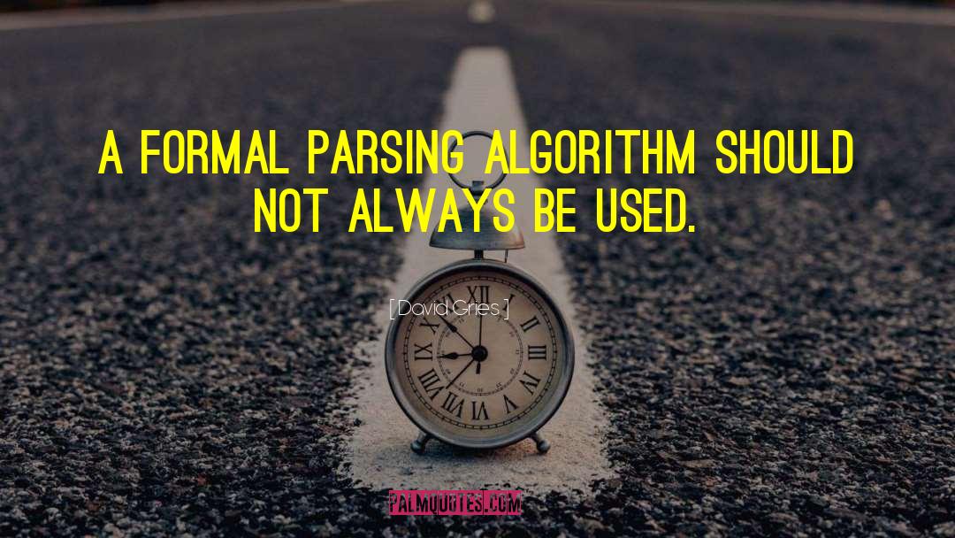 David Gries Quotes: A formal parsing algorithm should