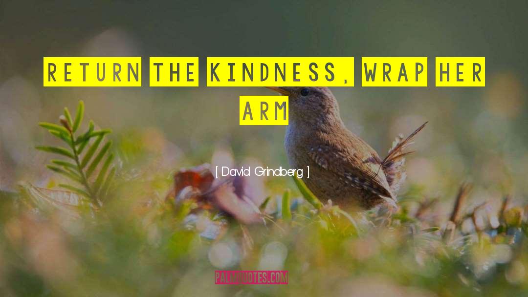 David Grindberg Quotes: return the kindness, wrap her