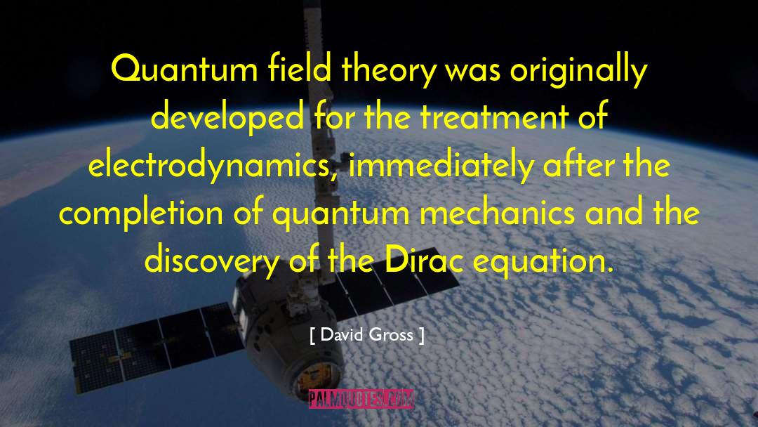 David Gross Quotes: Quantum field theory was originally