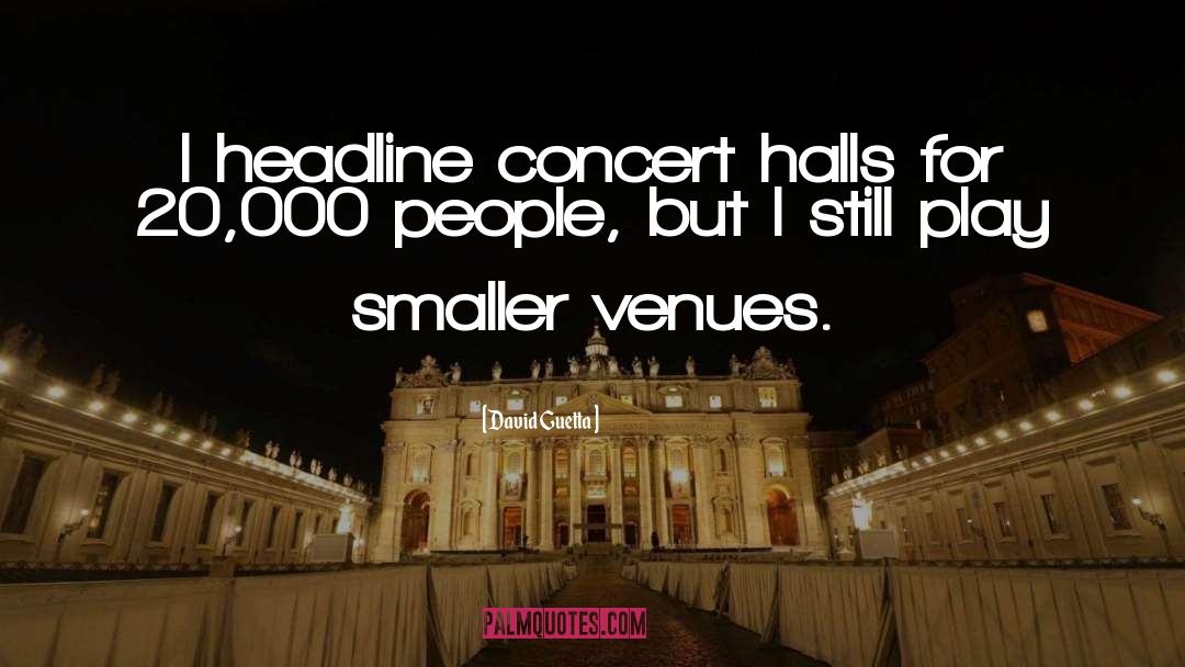 David Guetta Quotes: I headline concert halls for