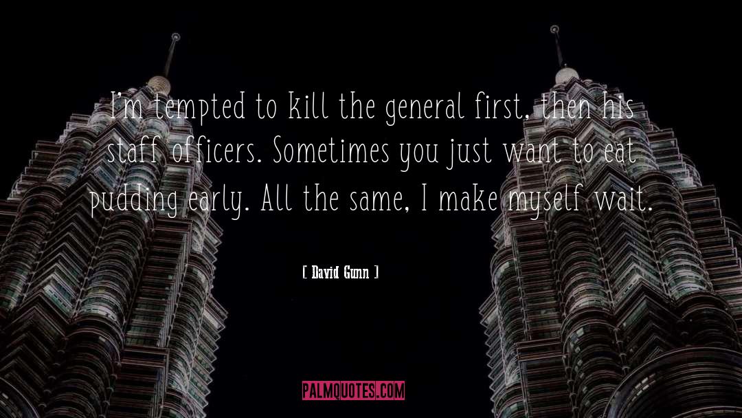 David Gunn Quotes: I'm tempted to kill the