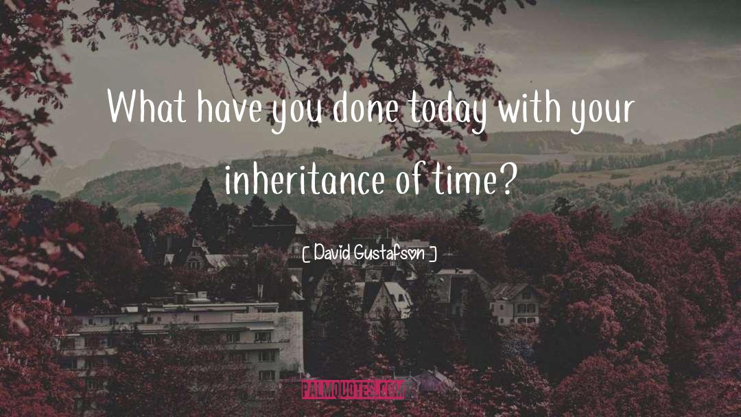 David Gustafson Quotes: What have you done today