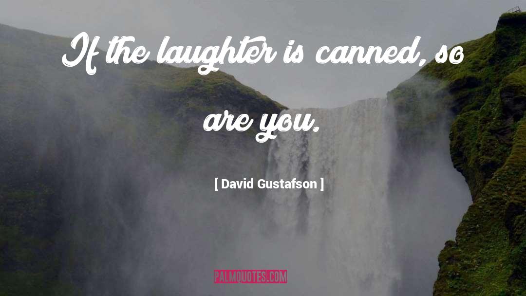 David Gustafson Quotes: If the laughter is canned,