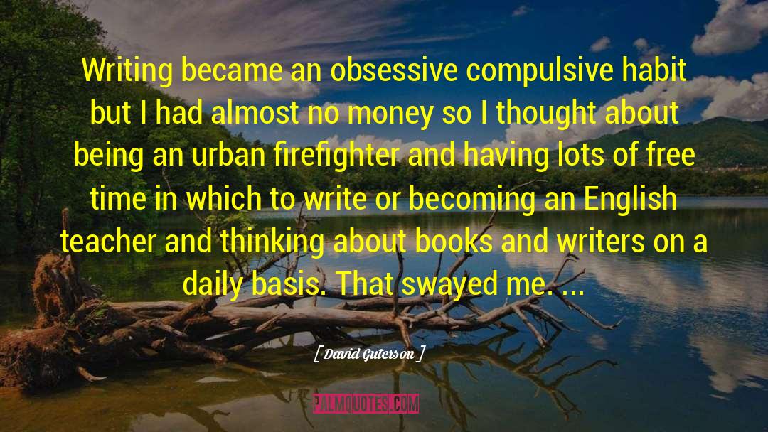 David Guterson Quotes: Writing became an obsessive compulsive