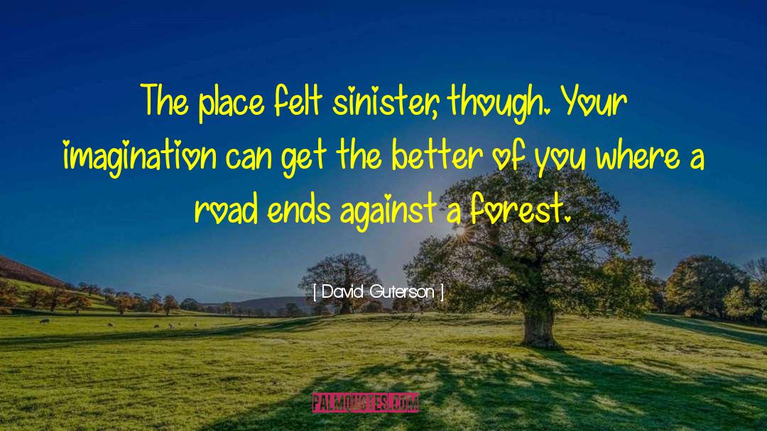 David Guterson Quotes: The place felt sinister, though.