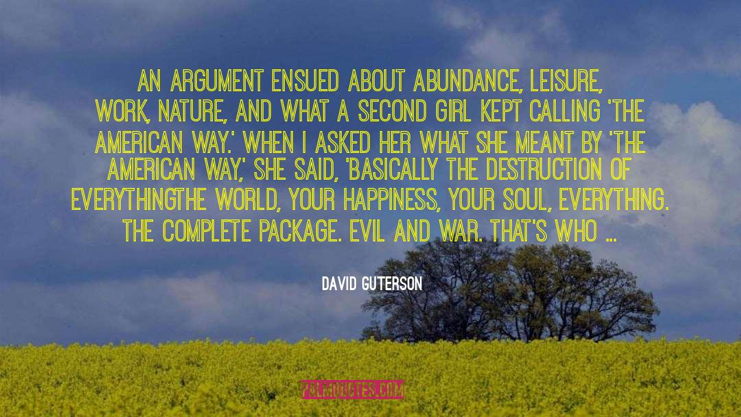 David Guterson Quotes: An argument ensued about abundance,