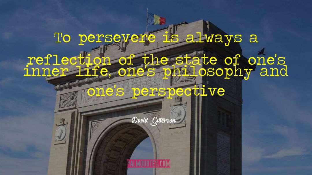 David Guterson Quotes: To persevere is always a