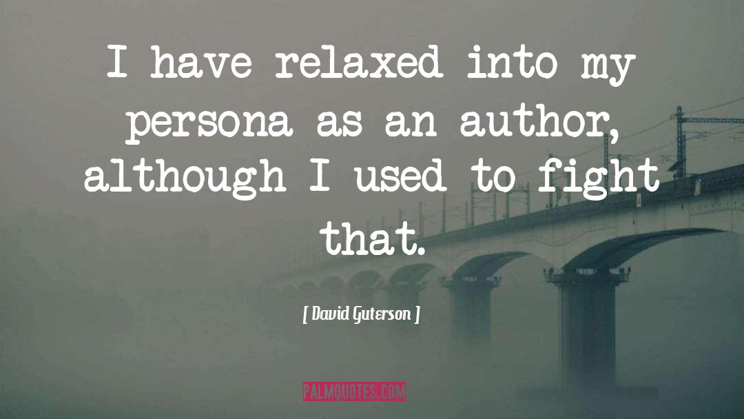 David Guterson Quotes: I have relaxed into my
