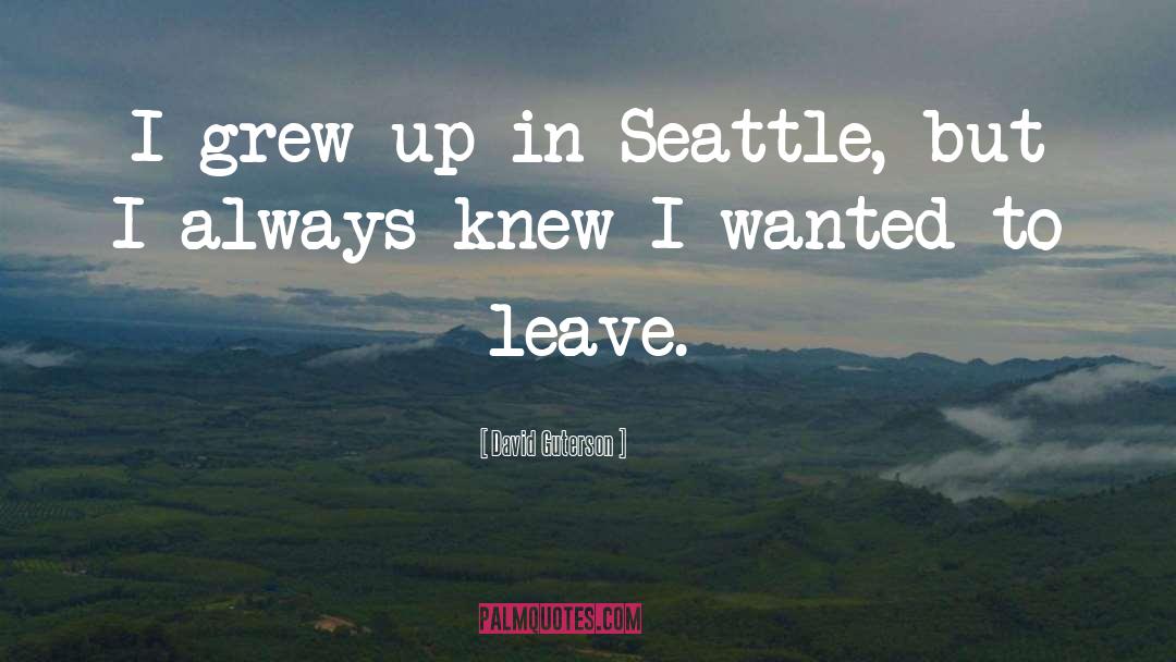 David Guterson Quotes: I grew up in Seattle,