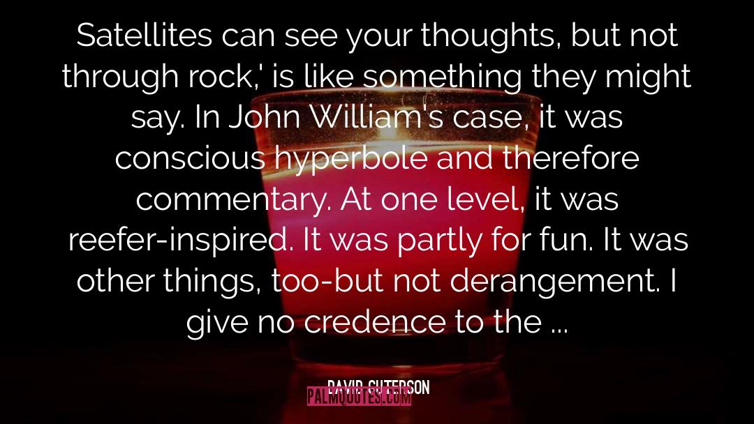 David Guterson Quotes: Satellites can see your thoughts,