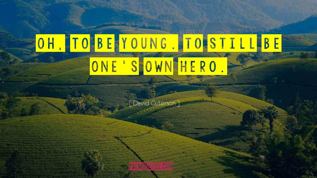 David Guterson Quotes: Oh, to be young. To