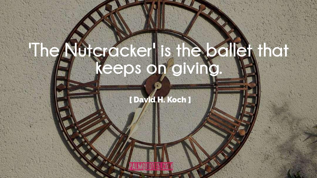 David H. Koch Quotes: 'The Nutcracker' is the ballet