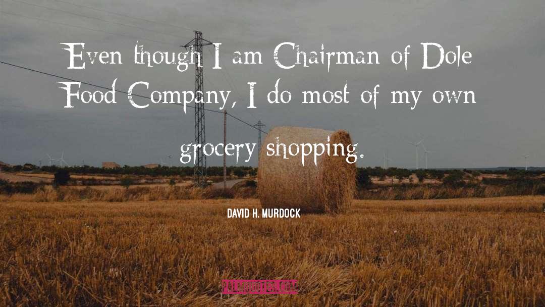 David H. Murdock Quotes: Even though I am Chairman