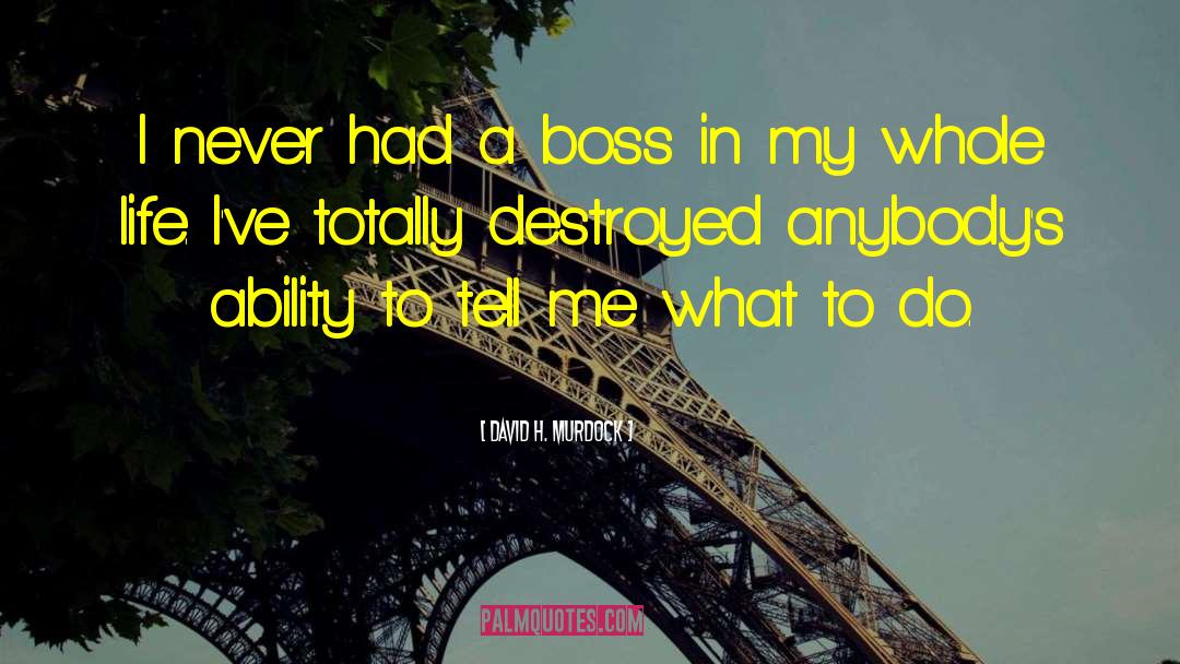 David H. Murdock Quotes: I never had a boss