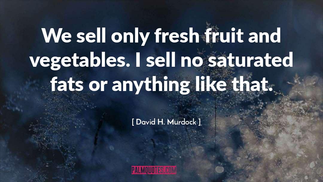 David H. Murdock Quotes: We sell only fresh fruit
