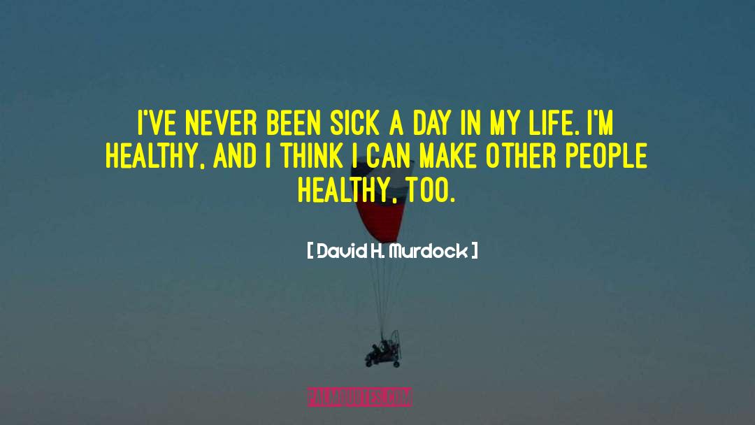David H. Murdock Quotes: I've never been sick a