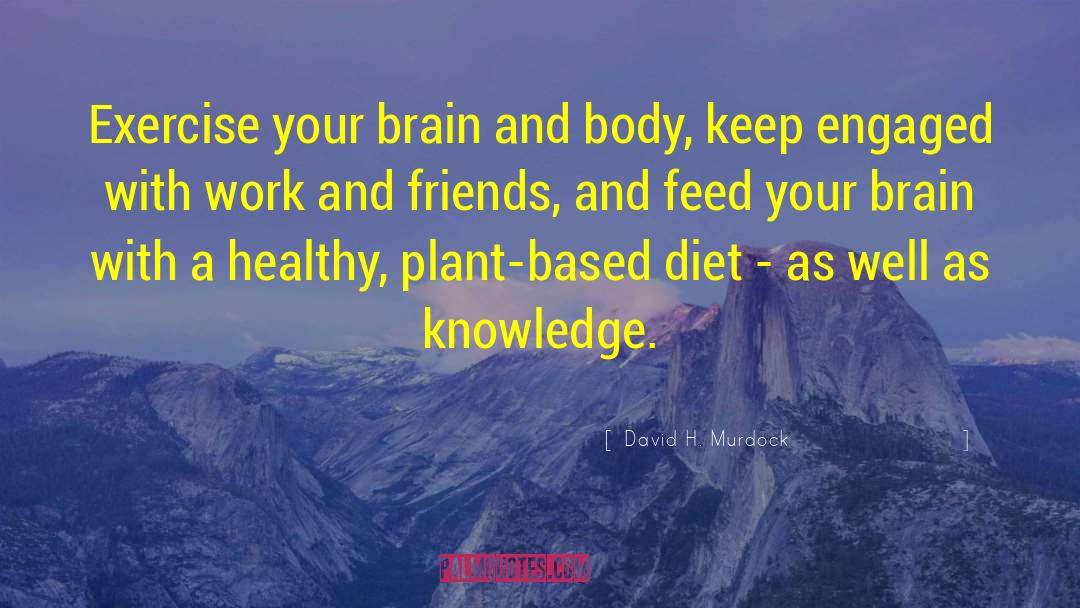 David H. Murdock Quotes: Exercise your brain and body,