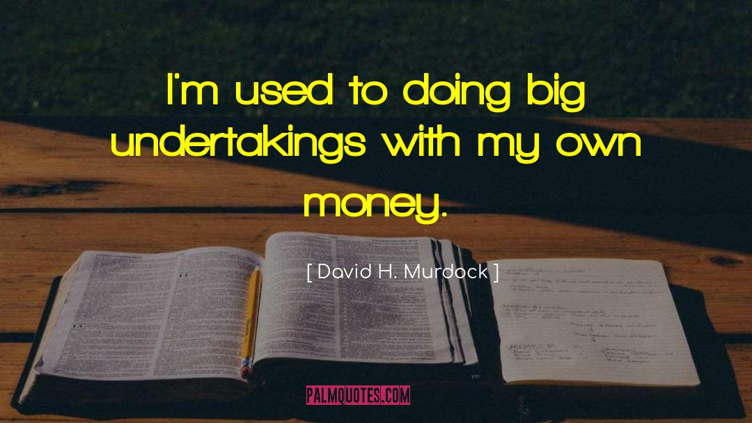 David H. Murdock Quotes: I'm used to doing big