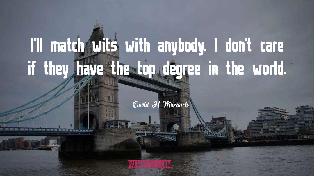 David H. Murdock Quotes: I'll match wits with anybody.