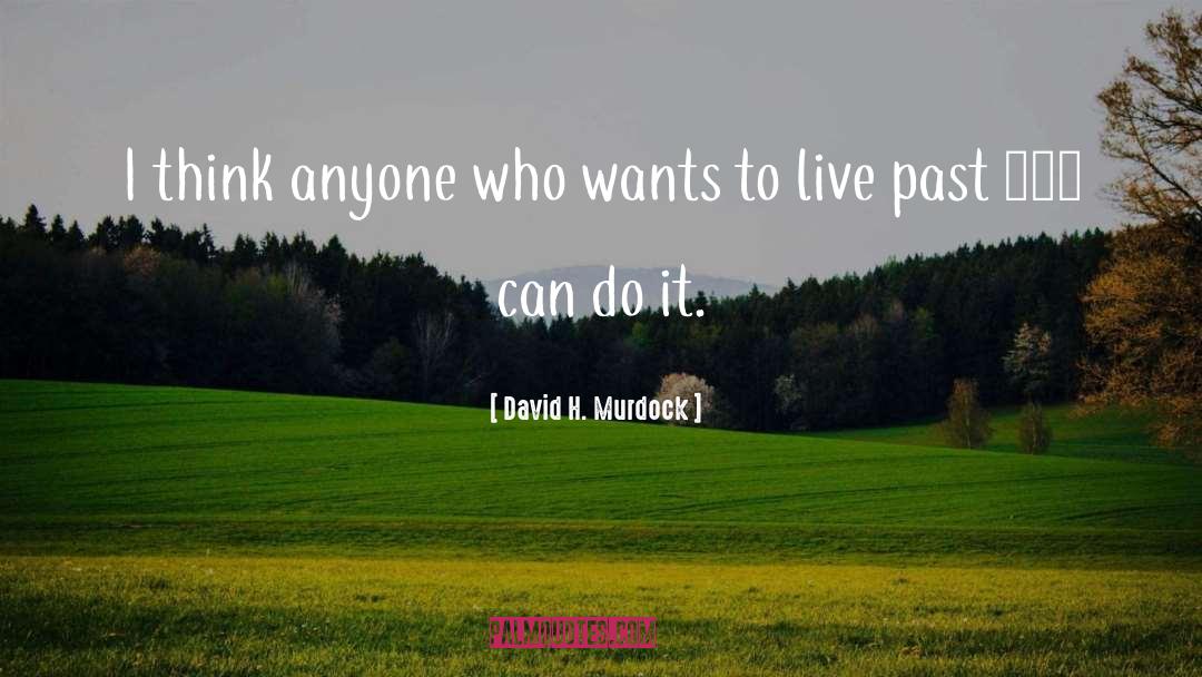 David H. Murdock Quotes: I think anyone who wants