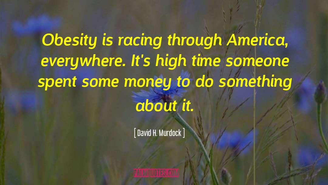 David H. Murdock Quotes: Obesity is racing through America,