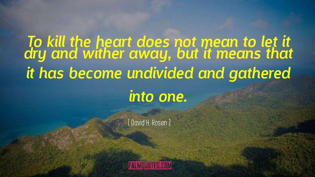 David H. Rosen Quotes: To kill the heart does