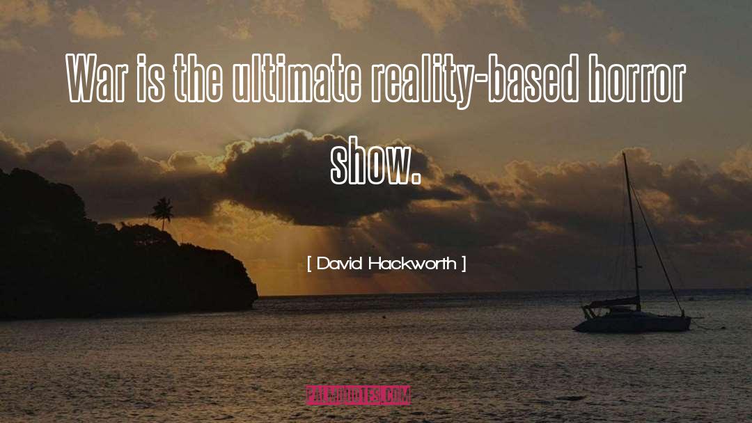 David Hackworth Quotes: War is the ultimate reality-based