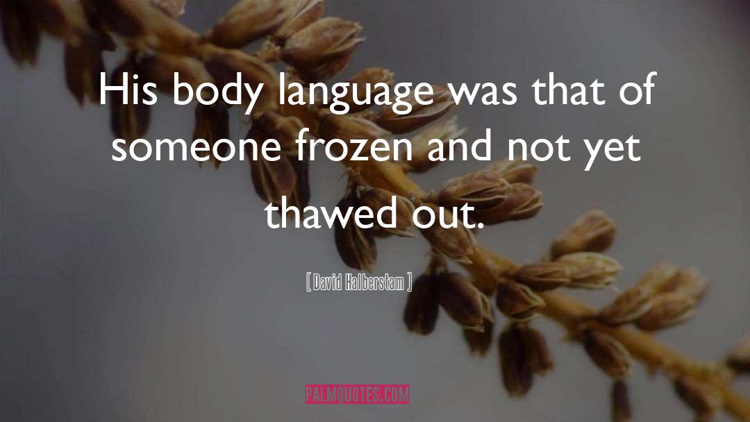 David Halberstam Quotes: His body language was that