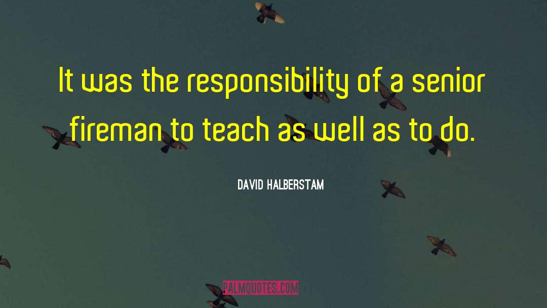 David Halberstam Quotes: It was the responsibility of