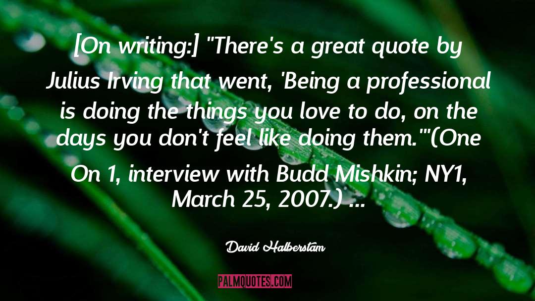 David Halberstam Quotes: [On writing:] 