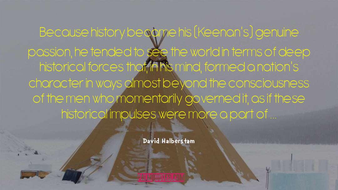 David Halberstam Quotes: Because history became his (Keenan's)