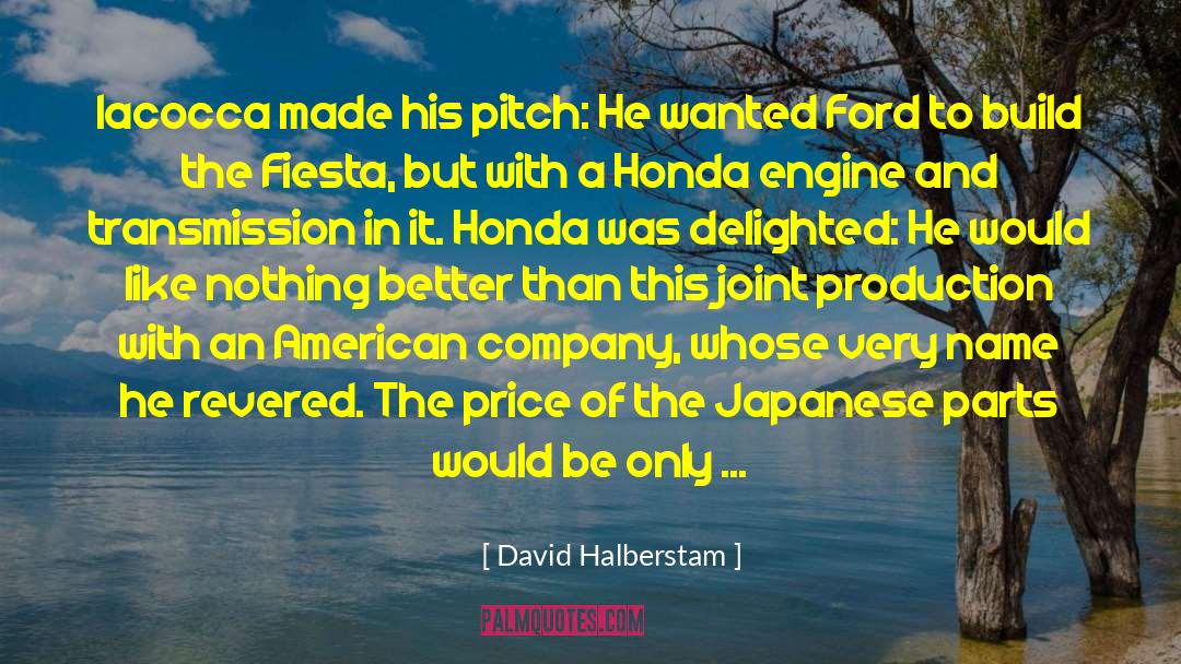 David Halberstam Quotes: Iacocca made his pitch: He