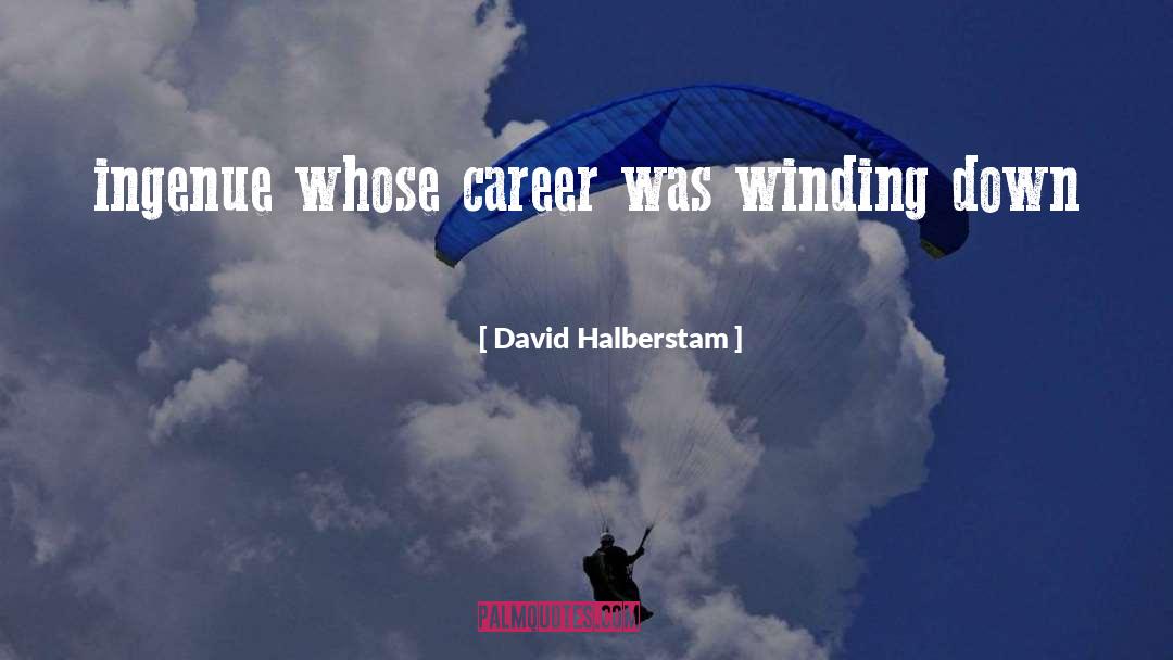 David Halberstam Quotes: ingenue whose career was winding