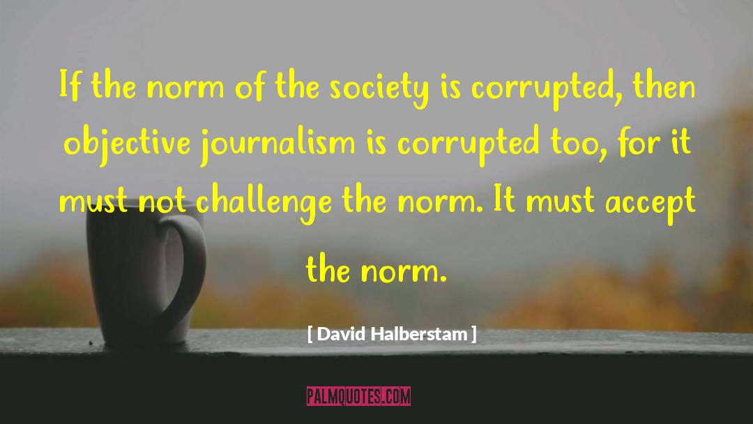 David Halberstam Quotes: If the norm of the