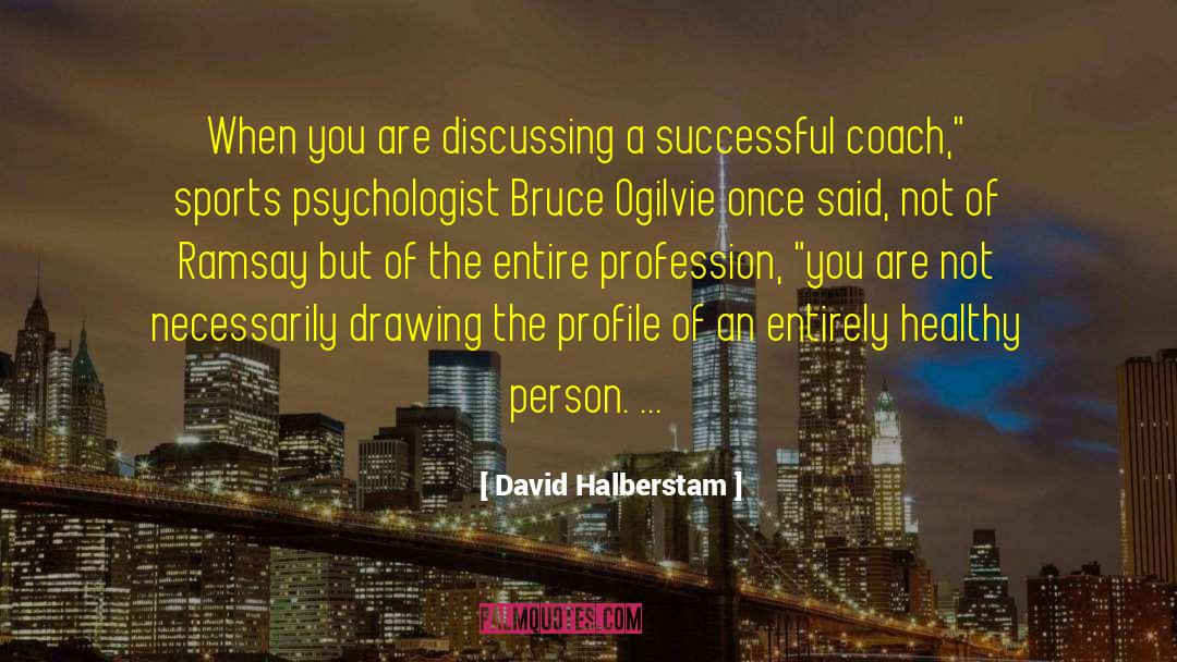 David Halberstam Quotes: When you are discussing a
