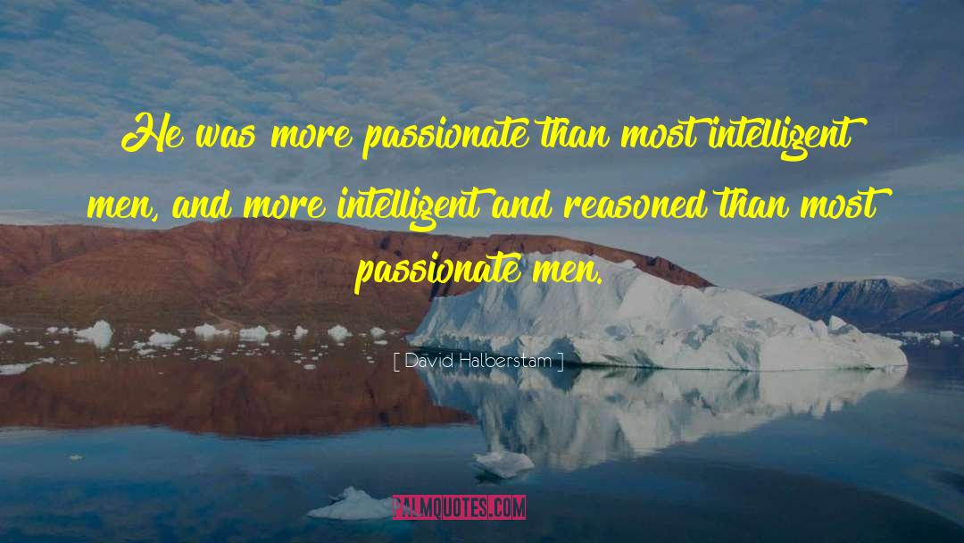 David Halberstam Quotes: He was more passionate than