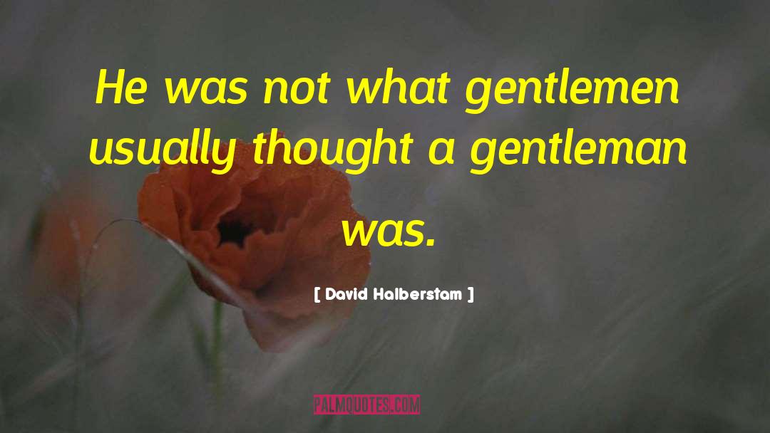 David Halberstam Quotes: He was not what gentlemen
