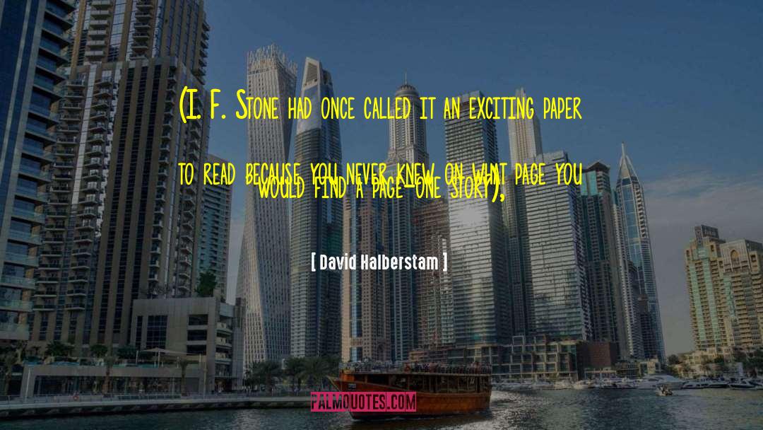 David Halberstam Quotes: (I. F. Stone had once