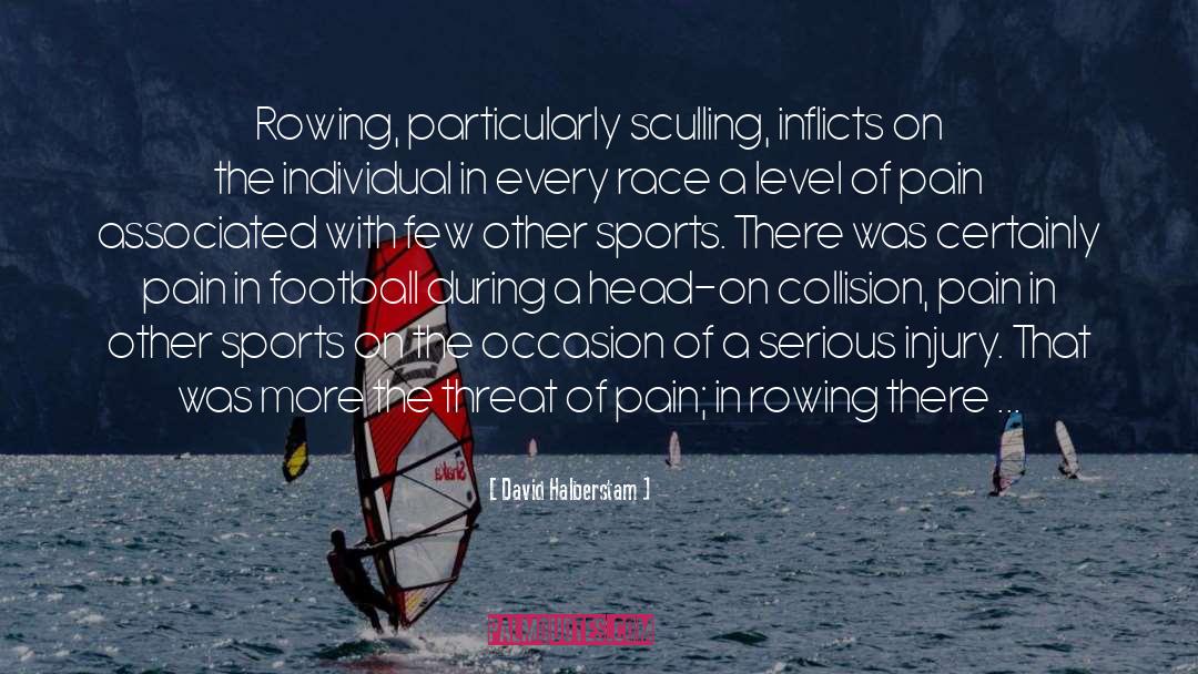 David Halberstam Quotes: Rowing, particularly sculling, inflicts on